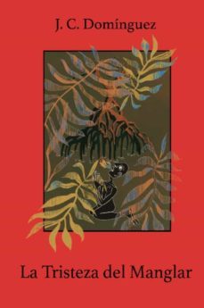 la tristeza del manglar-j.c. dominguez-9788412177800