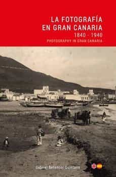 la fotografia en gran canaria 1840 - 1940-gabriel betancor quintana-9788412185300