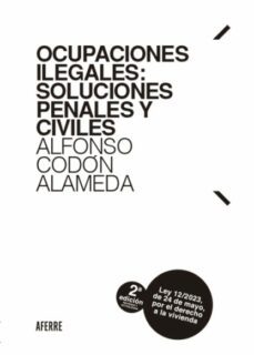 ocupaciones ilegales: soluciones penales y civiles 2023.actualizada a la ley 12/2023, de 24 de mayo, por el derecho a la vivienda-alfonso codon alameda-9788412732900