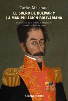 el sueño de bolivar y la manipulacion bolivariana: falsificacion de la historia e integracion regional en america latina. arando  en el mar y sembrando en el viento-9788413621500