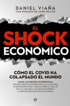 el shock economico. como el covid ha colapsado el mundo. 60 de las mentes economicas mas relevantes de españa dan las claves para la reconstruccion y hablan sobre el declive de la clase media, los nacionalismos o el peor sistema educativo de europa (ebook)-daniel viaña-9788413843100