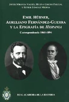emil hubner, aureliano fernandez-guerra y la epigrafia de hispani a: correspondencia 1860-1894-helena gimeno pascual-9788415069300