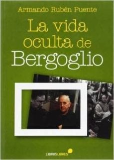 la vida oculta de bergoglio-armando ruben puente-9788415570400