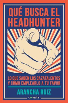que busca el headhunter: lo que sabes los cazatalentos y como emplearlo a tu favor-arancha ruiz-9788416029600