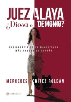 juez alaya ¿diosa o demonio?: radiografia de la magistrada mas famosa de españa-mercedes benitez roldan-9788416179800