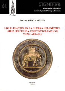 los elefantes en la guerra helenistica (siria seleucida, egipto ptolemaico) y en cartago-9788416202300