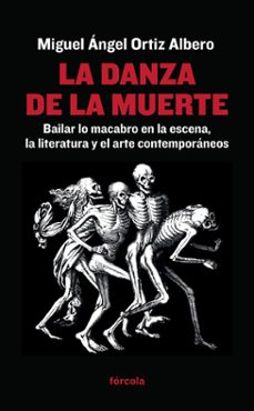 la danza de la muerte: bailar lo macabro en la escena, la literatura y el arte contemporaneos-miguel angel ortiz albero-9788416247400