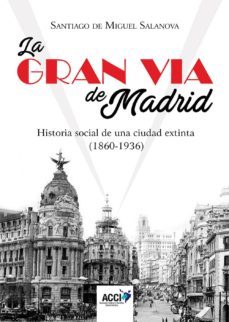 la gran via de madrid. historia social de una ciudad extinta (1860-1936) (ebook)-santiago de miguel salanova-9788416549900