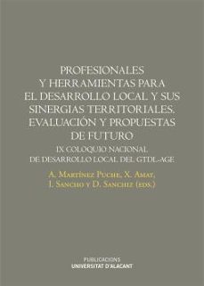profesionales y herramientas para el desarrollo local y sus sinergias territoriales. evaluacion y propuestas de futuro-jose a. martinez puche-9788416724000