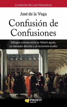 confusion de confusiones: dialogos curiosos entre un filosofo agudo, un mercader discreto y un accionista erudito (2ª ed.)-jose de la vega garcia-9788417209100