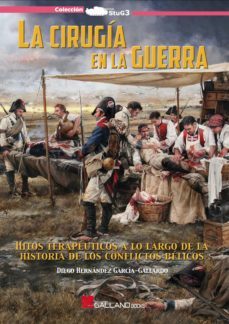 la cirugia en la guerra. hitos terapeuticos a lo largo de la hist oria de los conflictos belicos-diego hernandez-9788417816100