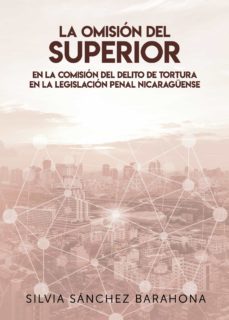 la omision del superior en la comision del delito de tortura en la legislacion penal nicaraguense (ebook)-9788418804700