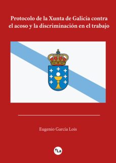 protocolo de la xunta de galicia contra el acoso y la discriminacion en el trabajo-eugenio garcia lois-9788419134400