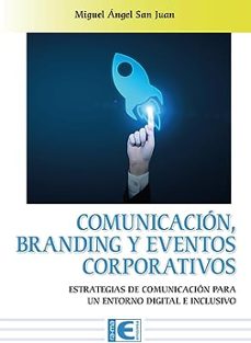 comunicacion, branding y eventos corporativos estrategias de comunicacion para un entorno digital e inclusivo-miguel angel san juan-9788419857200