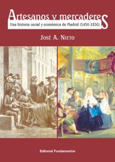 artesanos y mercaderes: una historia social y economica de madrid (1450-1850)-jose antonio nieto sanchez-9788424510800