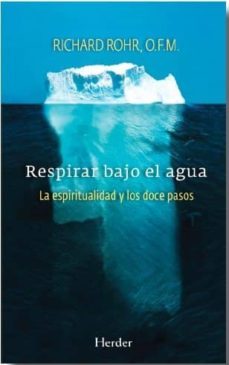 respirar bajo el agua: la espiritualidad y los doce pasos-ricahrd, o.f.m rohr-9788425434600