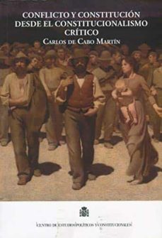 conflicto y constitucion desde el constitucionalismo critico. la potencialidad constituyente del conflicto: historia y actualidad-carlos de cabo martin-9788425918100
