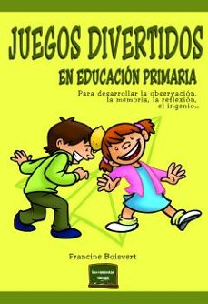 juegos divertidos en educacion primaria: para desarrollar la observacion, la memoria, la reflexion, el ingenio-francine boisvert-9788427720800