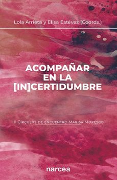 acompañar en la incertidumbre (iii circulos de encuentro marisa moresco)-lola arrieta olmedo- estevez lopez-9788427729100