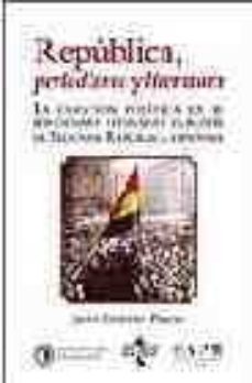 republica, periodismo y literatura: la cuestion politica en el pe riodismo literario durante la segunda republica española: antologia (1931-1936)-javier gutierrez palacio-9788430943500