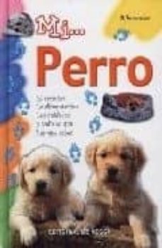 mi... perro: el caracter, la alimentacion, los cuidados y todo lo que hay que saber-9788431531300
