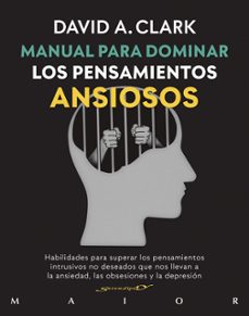 manual para dominar los pensamientos ansiosos. habilidades para superar los pensamientos intrusivos no deseados que nos llevan a la ansiedad, las obsesiones y la depresion-9788433030900