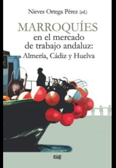 marroquies en el mercado de trabajo andaluz: almeria, cadiz y huelva-nieves ortega perez-9788433857200