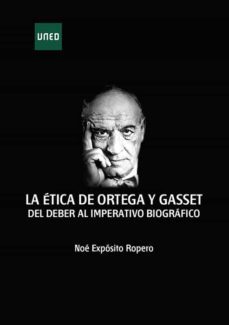 la etica de ortega y gasset. del deber al imperativo biografico-noe exposito ropero-9788436276800