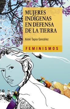 mujeres indígenas en defensa de la tierra-aime tapia gonzalez-9788437639000