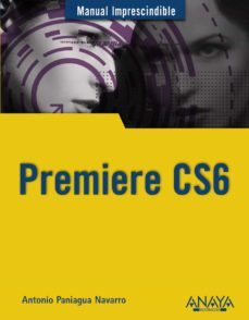 premiere cs6 (manual imprescindible)-antonio paniagua navarro-9788441532700