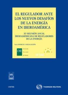 regulador ante los nuevos desafios de la energia en iberoamerica. xv reunion anual iberoamericana de reguladores de la energia-9788447038800