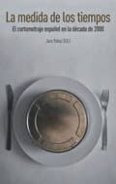 la medida de los tiempos: el cortometraje español en la decada de 2000-jara yañez-9788461448500