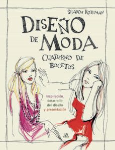 diseño de moda: cuaderno de bocetos: inspiracion, desarrollo del diseño y presentacion-sharon rothman-9788466238700