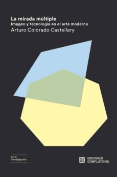 la mirada multiple. imagen y tecnologia en el arte moderno-arturo colorado castellary-9788466936200