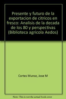 presente y futuro de la exportacion de citricos en fresco-jose m. cortes muñoz-juan francisco julia igual-9788470033100