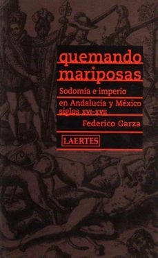 quemando mariposas: sodomia e imperio en andalucia y mexico siglo s xvi-xvii-federico garza-9788475844800