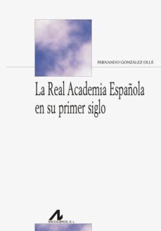 la real academia española en su primer siglo-fernando gonzalez olle-9788476358900