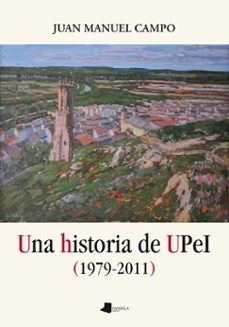 una historia de upei (1979-2011)-juan manuel campo-9788476818800