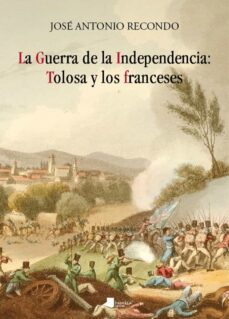 la guerra de independencia: tolosa y los franceses-jose antonio rekondo-9788476819500