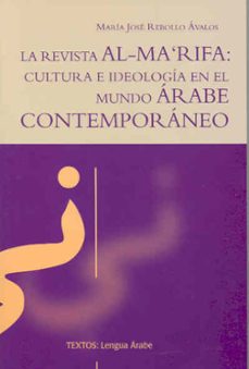 la revista al-ma'rifa: cultura e ideologia en el mundo arabe contemporaneo-maria jose rebollo avalos-9788477237600