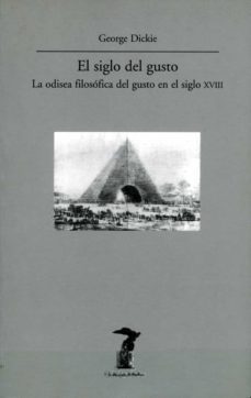 el siglo del gusto: la odisea filosofica del gusto en el siglo xv iii-george dickie-9788477746300
