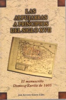 las alpujarras a principios del siglo xvii: el manuscrito domecq- zurita de 1605-jose antonio garcia lujan-9788478016600