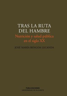 tras la ruta del hambre: nutricion y salud publica en el siglo xx-jose maria bengoa lecanda-9788479088200