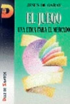 el juego: una etica para el mercado-jesus de garay-9788479781200