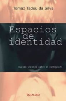 espacios de identidad: nuevas visiones sobre el curriculum-tomaz tadeu da silva-9788480634700
