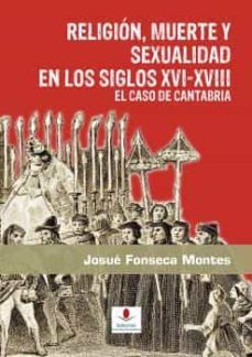 religion, muerte y sexualidad en los siglos xvi-xviii: el caso de cantabria-josue fonseca montes-9788481026900