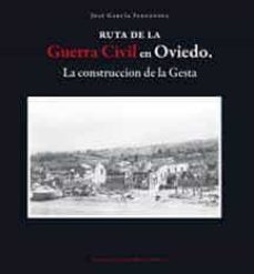 ruta de la guerra civil en oviedo: construccion de la gesta-jose garcia fernandez-9788483677100
