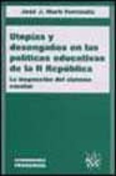 utopias y desengaños en las politicas educativas de la ii republi ca: la inspeccion del sistema escolar-jose j. marti ferrandiz-9788484427100