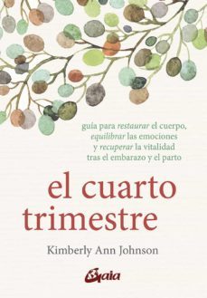el cuarto trimestre: guia para restaurar el cuerpo, equilibrar las emociones y recuperar la vitalidad tras el embarazo y el     parto-kimberly ann johnson-9788484458500
