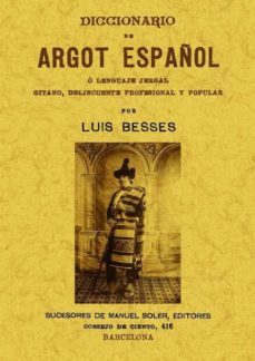 diccionario de argot español o lenguaje jergal gitano,  delincuen te profesional y popular (ed. facsimil)-luis besses-9788490011300